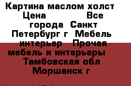 Картина маслом холст › Цена ­ 35 000 - Все города, Санкт-Петербург г. Мебель, интерьер » Прочая мебель и интерьеры   . Тамбовская обл.,Моршанск г.